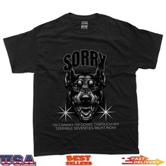 Funny Dog Sorry I Am Cranky I’m Going Through My Terrible 70 T-Shirt