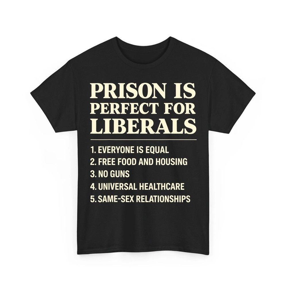 Prison is Perfect for Liberals Funny Anti Liberal Quote T-Shirt unisex T-Shirt