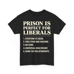Prison is Perfect for Liberals Funny Anti Liberal Quote T-Shirt unisex T-Shirt