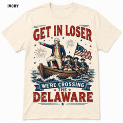 Comfort Colors Get In Loser Crossing Delaware Shirt George Washington July 4th