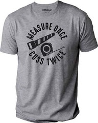 Measure Once Cuss Twice Woodworker Funny T-Shirt Novelty Sarcastic Graphic Tee