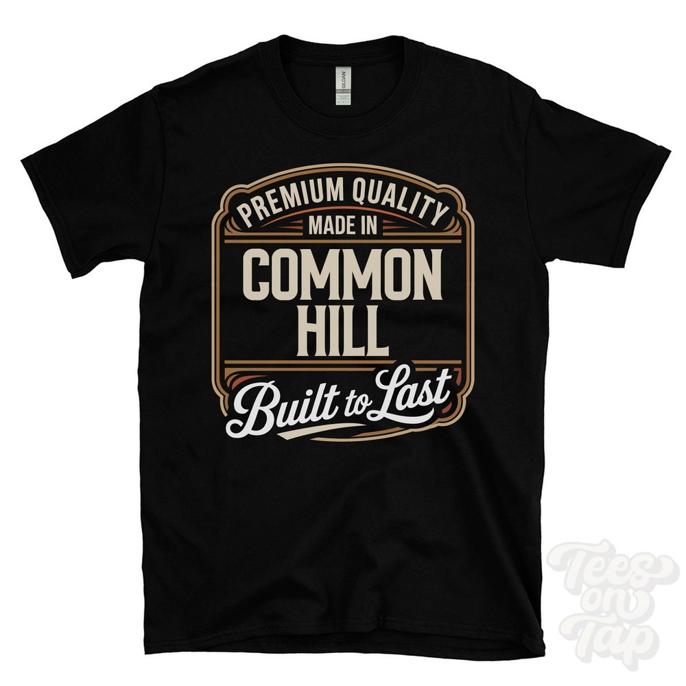 MADE IN COMMON HILL PREMIUM QUALITY BUILT TO LAST T-SHIRT england