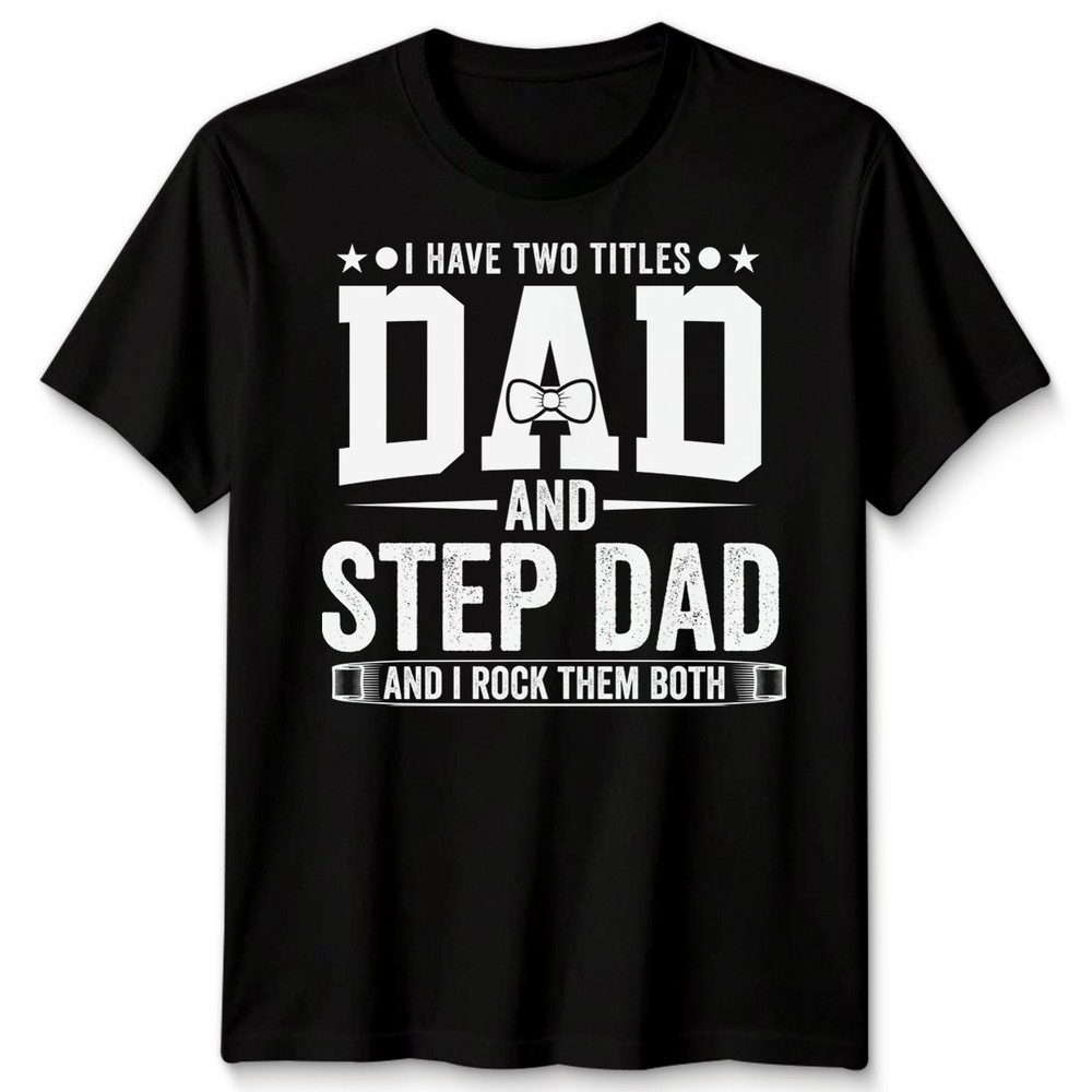 I Have Two Titles Mens T Shirt Dad And Step Dad And I Rock Them Both Gift