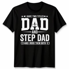 I Have Two Titles Mens T Shirt Dad And Step Dad And I Rock Them Both Gift