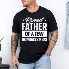 Proud Father Of A Few Dumbass Kids Shirt Funny Father’s Day T-Shirt