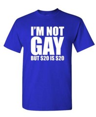 I’M NOT GAY BUT $20 IS $20 – Unisex Cotton T-Shirt Tee Shirt