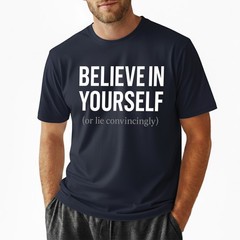 Funny Sarcastic T-Shirt Believe In Yourself or Lie Convincingly Sarcastic Tee