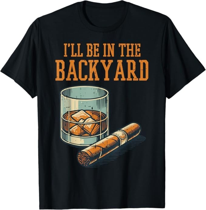 Ill Be in Backyard Funny Saying Dad Men Grandpa Uncle T-Shirt