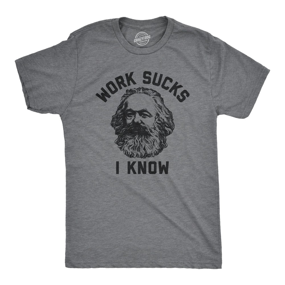 Mens Work Sucks I Know T Shirt Funny Karl Marx Working Joke Parody Lyrics Tee