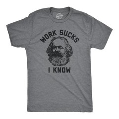Mens Work Sucks I Know T Shirt Funny Karl Marx Working Joke Parody Lyrics Tee