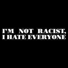 I’m Not Racist I Sarcastic Humor Graphic Tee Gift For Men Novelty Funny T Shirt