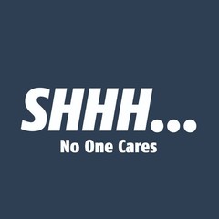 Shhh… No One Cares Sarcastic Humor Graphic Novelty Funny T Shirt