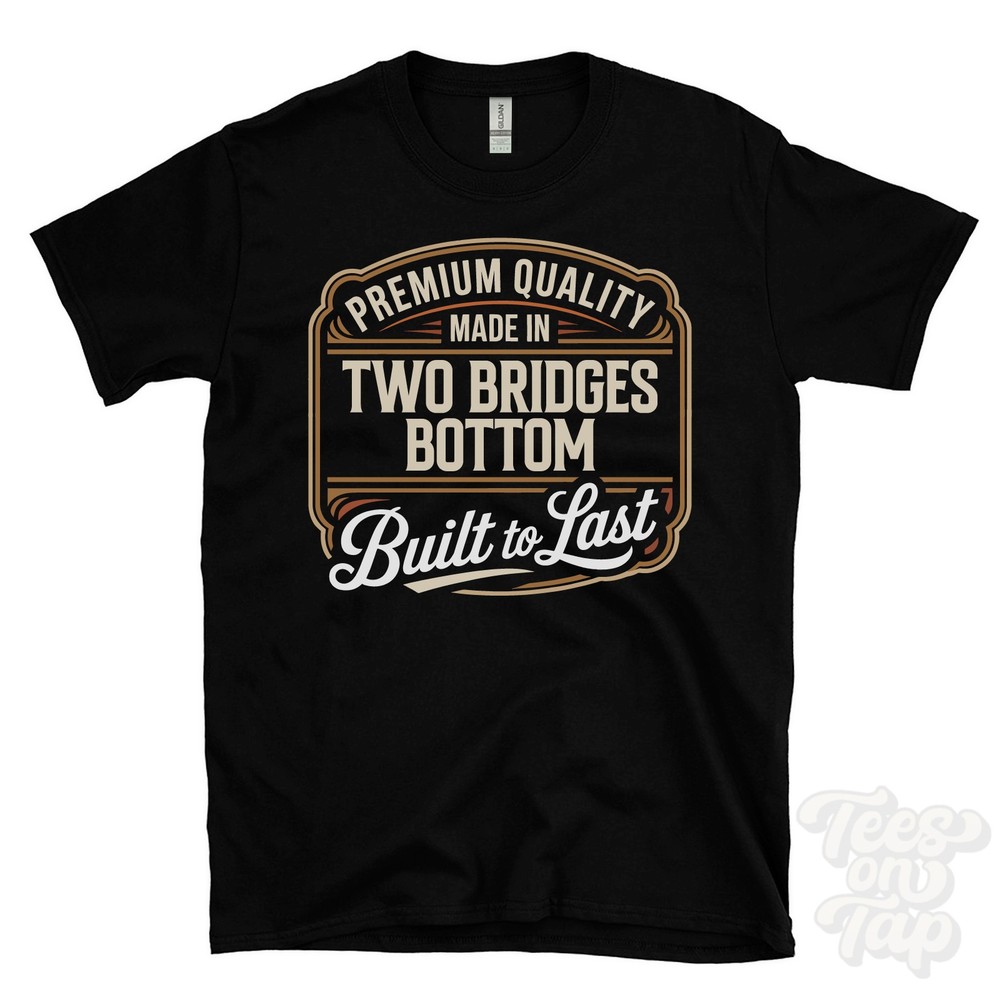 MADE IN TWO BRIDGES BOTTOM PREMIUM QUALITY BUILT TO LAST T-SHIRT england