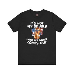 It’s Not 4th Of July Until My Wiener Comes Out T-Shirt