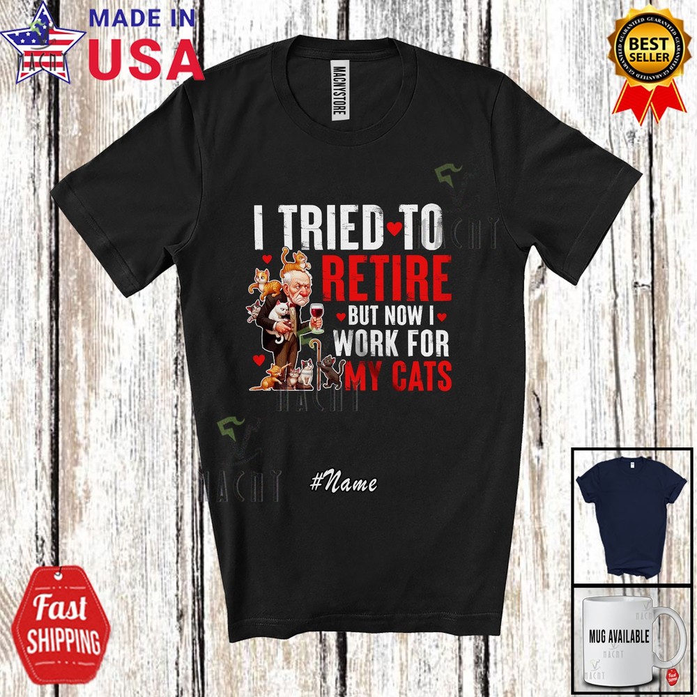 Custom Name Tried To Retire Work For My Cats; Father’s Day Grandpa Family Shirt