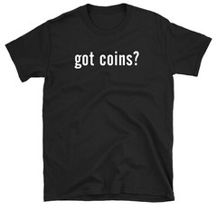 Got Coins? T-shirt Funny Coin Collector Coin Collecting Shirt Cotton Shirt