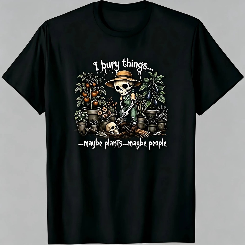 “I Bury Things Maybe Plants Maybe People” Skeleton Gardener Unisex Cotto T-Shirt