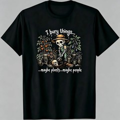 “I Bury Things Maybe Plants Maybe People” Skeleton Gardener Unisex Cotto T-Shirt