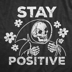 Mens Stay Positive T Shirt Funny Optimistic Grim Reaper Joke Tee for Guys