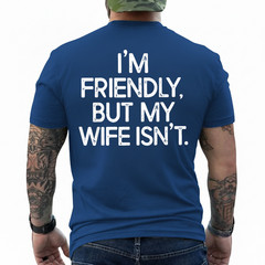 Funny I’m Friendly But My Wife Isn’t (ON Back) T-Shirt