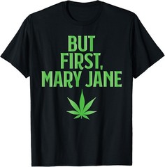 But First Mary Jane Funny 420 Marijuana Leaf Drug Humor Gift T-Shirt