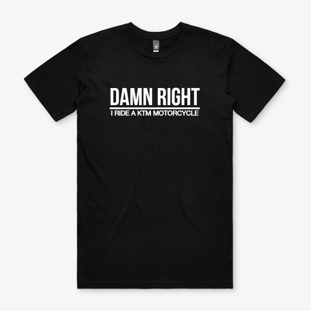 KTM DAMN RIGHT MOTORCYCLE ATV RACING T-SHIRT SHIRT TSHIRT Funny GIFT