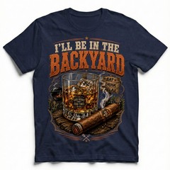 Ill Be In The Backyard BBQ Whiskey Grill Cigar Relax T-Shirt Good Times Tee