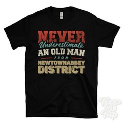 NEVER UNDERESTIMATE AN OLD MAN FROM NEWTOWNABBEY DISTRICT T-SHIRT xmas gift