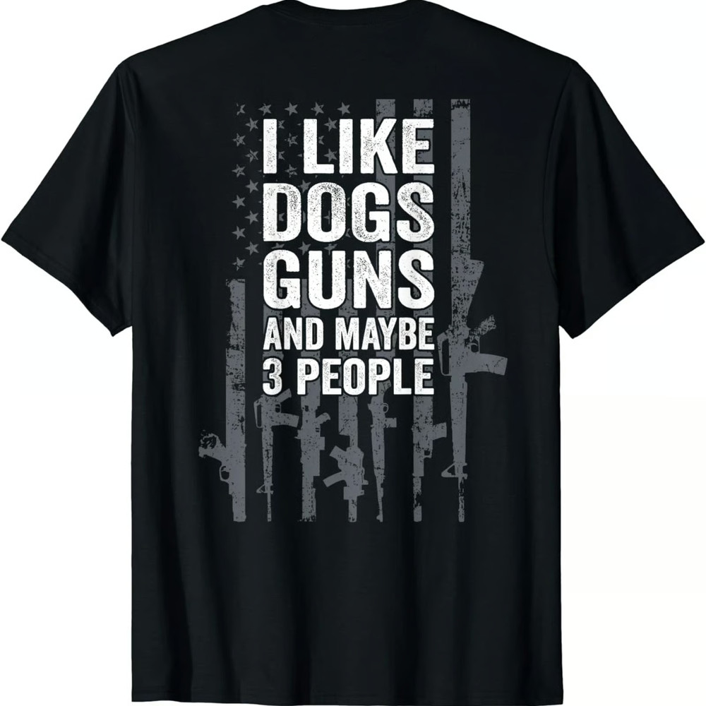 I Like Dogs Guns Maybe 3 People Funny Gun Graphic Tee