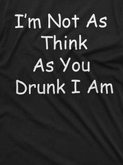 Funny Drinking Shirt Drinking Party Tee I’m Not As Think As You Drunk I Am Tee