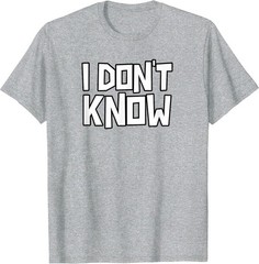 I Don’t Know Funny Sarcastic Saying Gift Unisex T-Shirt