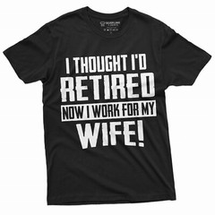 Funny Retirement I work for my Wife T-shirt Gift for husband Humor Birthday Tee