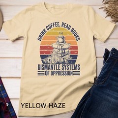 Drink Coffee Read Books Dismantle Systems Of Oppression Unisex T-shirt