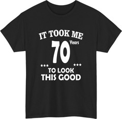 Personalised It Took Me 70 Years To Look This Good T-Shirt – Funny Birthday Tee