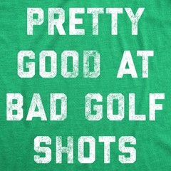 Mens Pretty Good At Bad Golf Shots T Shirt Funny Sarcastic Golfing Gift Graphic