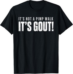Funny Gout Saying T-Shirt, It’s Not A Pimp Walk It’s Gout Humor Tee Shirt Gift