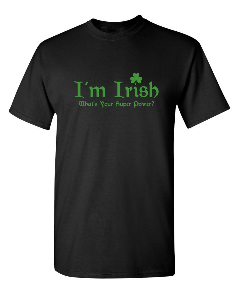 Being Irish Is My Super Power Sarcastic Humor Super Soft Ring Spun Funny T Shirt