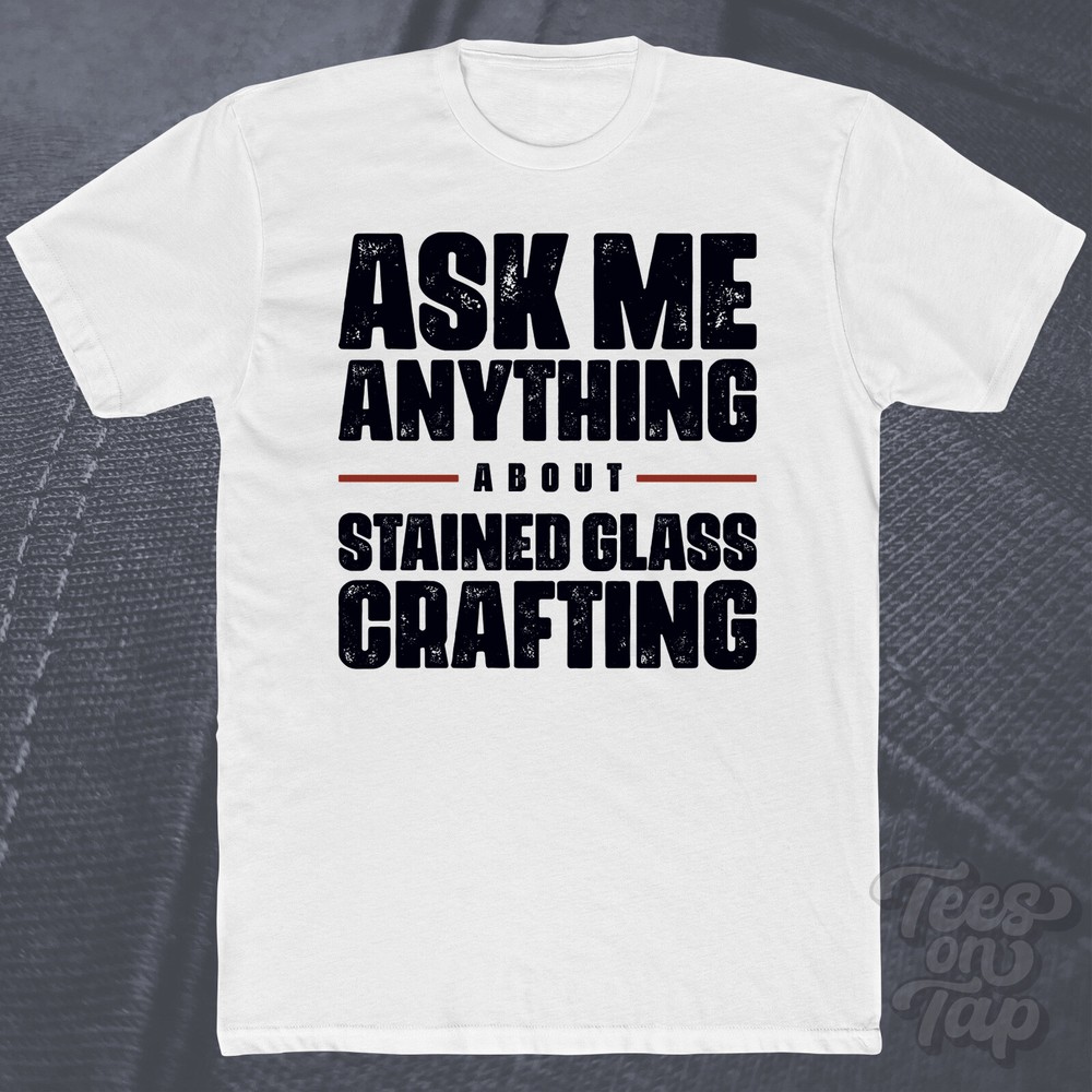 ASK ME ANYTHING ABOUT STAINED GLASS CRAFTING T-SHIRT glasswork diy arts creative