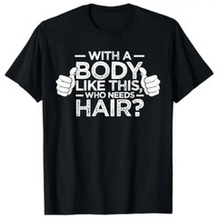Summer t Shirts With A Body Like This Who Needs Hair Shirt Bald Men Dad Gift