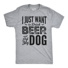 Mens I Just Want to Drink Beer and Pet My Dog Funny T shirts Novelty Dog Lover T