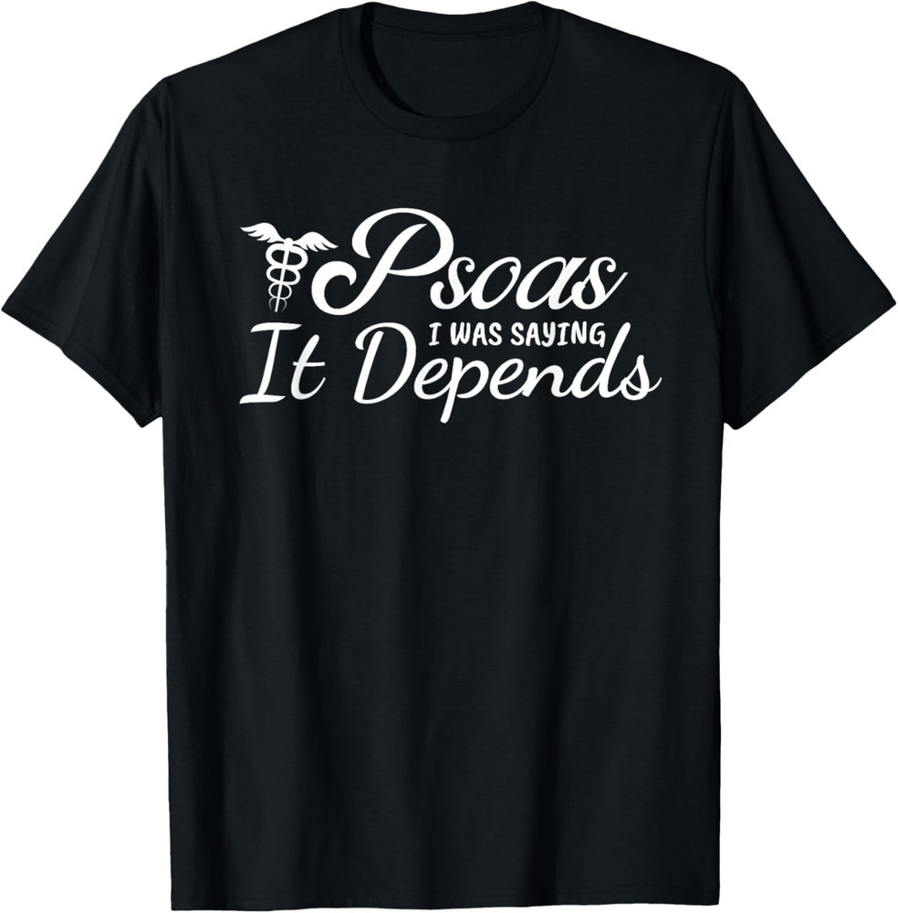 Psoas I was saying It Depends, Funny Anatomy Joke, DPT T-Shirt