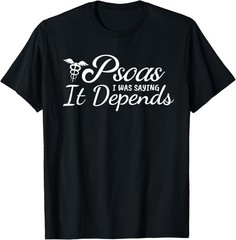 Psoas I was saying It Depends, Funny Anatomy Joke, DPT T-Shirt