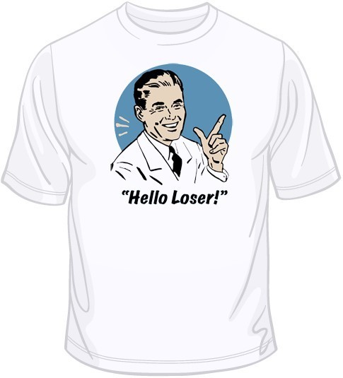 Hello Loser! T Shirt You Choose Style, Size, Color Up to 4XL 10121