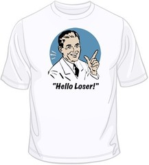 Hello Loser! T Shirt You Choose Style, Size, Color Up to 4XL 10121