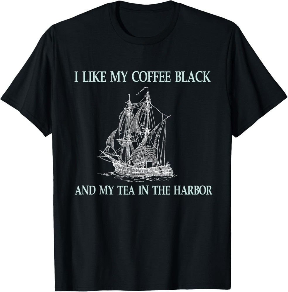 I Like My Coffee Black and My Tea in The Harbor Gift Unisex T-Shirt