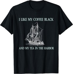 I Like My Coffee Black and My Tea in The Harbor Gift Unisex T-Shirt