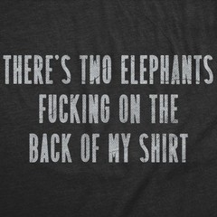 Mens Funny T Shirts Theres Two Elephants On The Back Of My Shirt