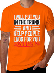 I Will Put You In The Trunk Sarcastic Humor Tee Unisex T-Shirt