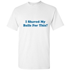 Shaved My Balls Sarcastic Men’s Humor graphic gift Idea Funny Novelty T-Shirt