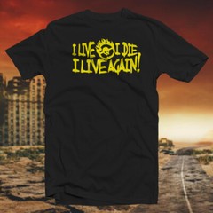 I Live, I Die, I Live Again COTTON T-SHIRT Cult Classic Post Apocalyptic Movie